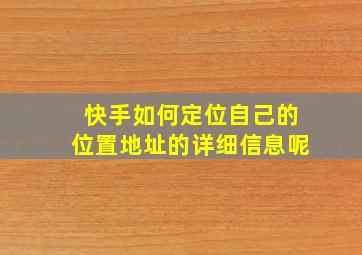 快手如何定位自己的位置地址的详细信息呢