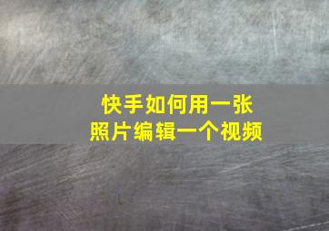 快手如何用一张照片编辑一个视频