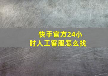 快手官方24小时人工客服怎么找