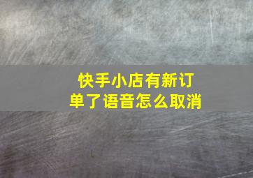 快手小店有新订单了语音怎么取消