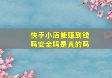 快手小店能赚到钱吗安全吗是真的吗