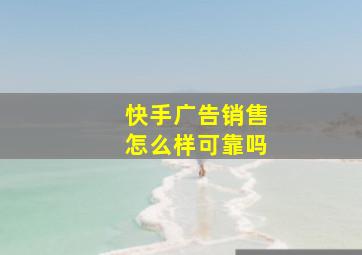 快手广告销售怎么样可靠吗