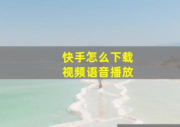 快手怎么下载视频语音播放