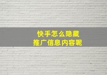 快手怎么隐藏推广信息内容呢