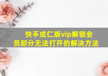 快手成仁版vip解锁会员部分无法打开的解决方法