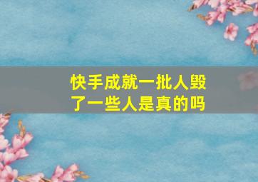 快手成就一批人毁了一些人是真的吗