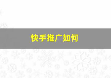 快手推广如何