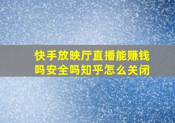 快手放映厅直播能赚钱吗安全吗知乎怎么关闭