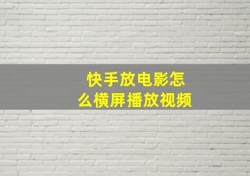 快手放电影怎么横屏播放视频