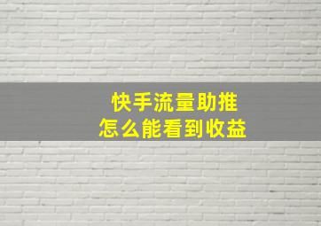 快手流量助推怎么能看到收益