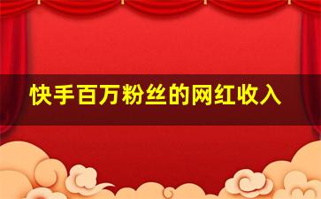 快手百万粉丝的网红收入