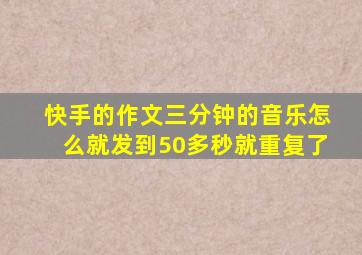 快手的作文三分钟的音乐怎么就发到50多秒就重复了