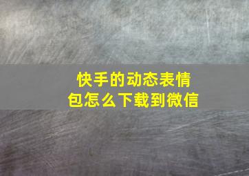 快手的动态表情包怎么下载到微信