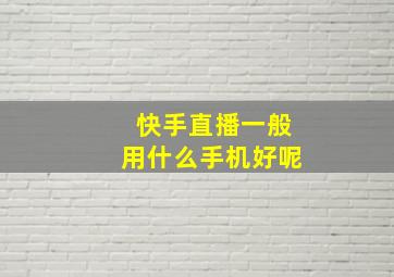 快手直播一般用什么手机好呢