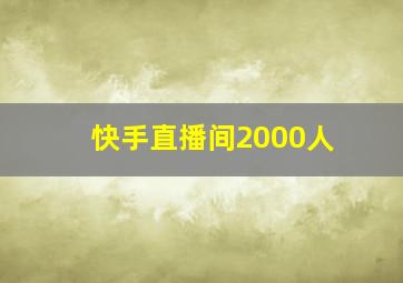 快手直播间2000人