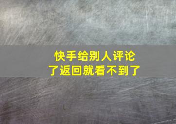 快手给别人评论了返回就看不到了