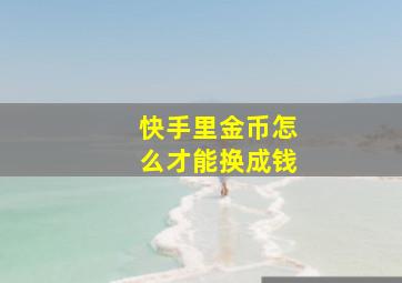 快手里金币怎么才能换成钱