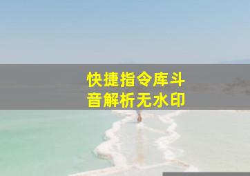 快捷指令库斗音解析无水印