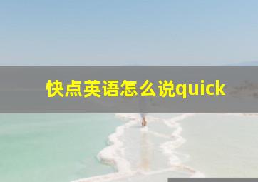 快点英语怎么说quick