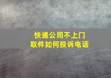 快递公司不上门取件如何投诉电话