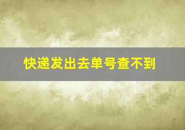 快递发出去单号查不到