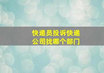 快递员投诉快递公司找哪个部门