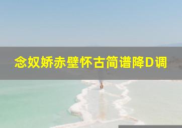 念奴娇赤壁怀古简谱降D调