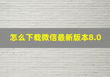 怎么下载微信最新版本8.0