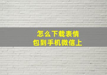 怎么下载表情包到手机微信上