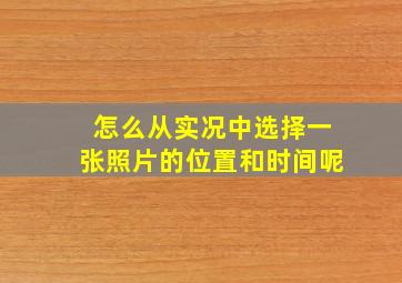 怎么从实况中选择一张照片的位置和时间呢