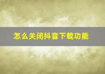 怎么关闭抖音下载功能