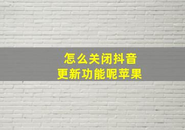 怎么关闭抖音更新功能呢苹果