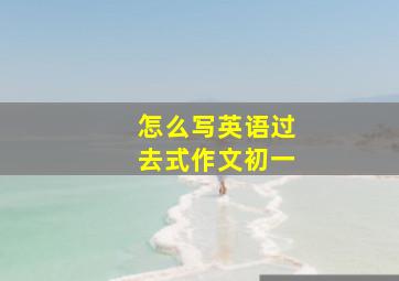 怎么写英语过去式作文初一