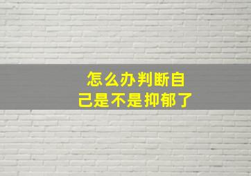 怎么办判断自己是不是抑郁了