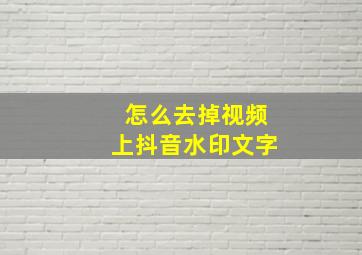 怎么去掉视频上抖音水印文字