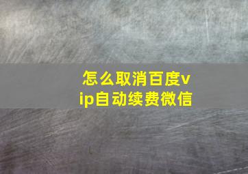 怎么取消百度vip自动续费微信