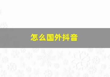 怎么国外抖音