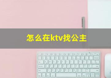 怎么在ktv找公主