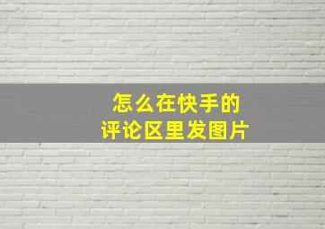 怎么在快手的评论区里发图片