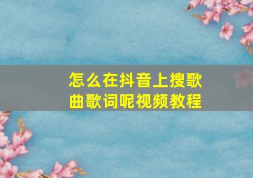 怎么在抖音上搜歌曲歌词呢视频教程