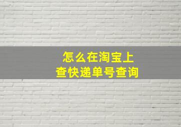 怎么在淘宝上查快递单号查询