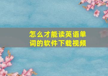 怎么才能读英语单词的软件下载视频