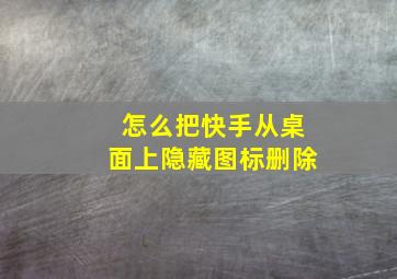 怎么把快手从桌面上隐藏图标删除