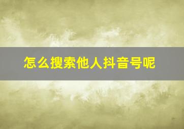 怎么搜索他人抖音号呢