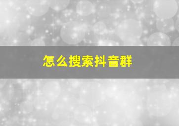 怎么搜索抖音群