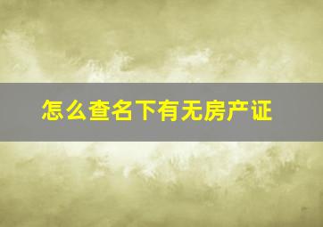 怎么查名下有无房产证