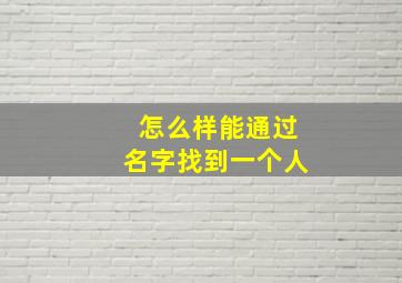 怎么样能通过名字找到一个人