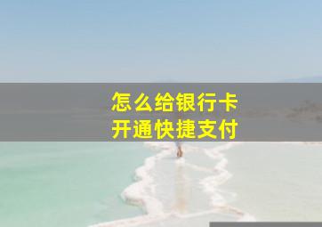 怎么给银行卡开通快捷支付