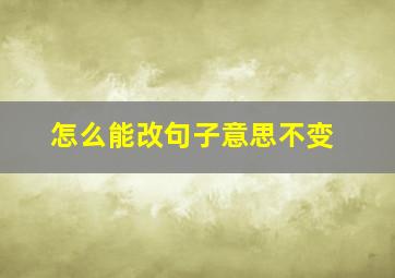 怎么能改句子意思不变