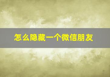 怎么隐藏一个微信朋友